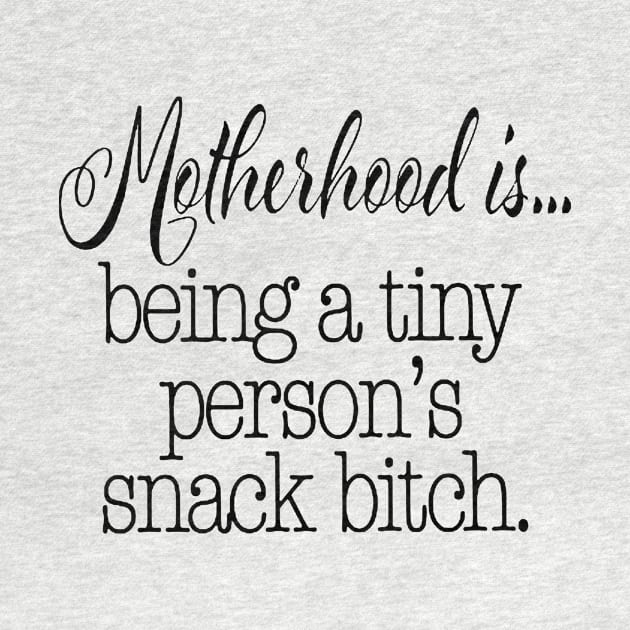 Motherhood Is Being A Tiny Person S Snack Bitch Funny Mom Life Momlife Funny Mom With Toddler Mom Mother by hathanh2